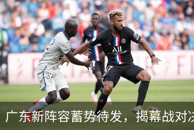 广东新阵容蓄势待发，揭幕战对决同曦引发期待
